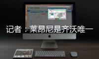 记者
	：莱昂尼是齐沃唯一的引援要求	，国米也在尝试满足齐沃