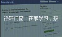 裕轩门窗：在家学习
�，孩子更需要隔音门窗