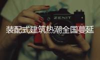 装配式建筑热潮全国蔓延，北京市率先做出规划