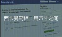 西卡曼厨柜：用方寸之间的未来厨房提升时间的质量