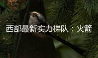 西部最新实力梯队
：火箭带头阻击冠军大热雷霆 湖船勇老年皮划艇