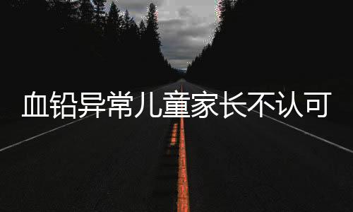 说铅中毒对孩子影响很大