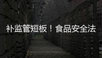 补监管短板！食品安全法“小切口”修改