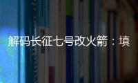 解码长征七号改火箭：填补中国高轨运载能力空白