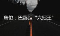 詹俊
：巴黎距“六冠王”还有两只“拦路虎”�，史上仅巴萨拜仁做到