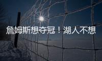 詹姆斯想夺冠！湖人不想夺冠
？