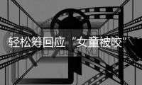 轻松筹回应“女童被咬”善款�：未使用的所有善款全额原路退回