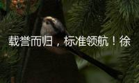 载誉而归
�	，标准领航
！徐工零部件产业再树行业标杆