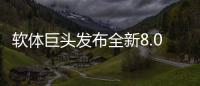 软体巨头发布全新8.0店态
�	，年轻人会喜欢吗?