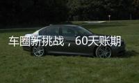 车圈新挑战
，60天账期如何实现	？