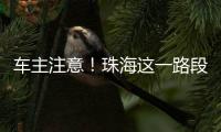 车主注意！珠海这一路段违停严管