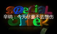 辛纳
：今天尽量不去想伤病问题，昨天只练了20分钟