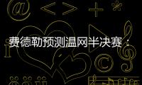 费德勒预测温网半决赛
：德约能赢辛纳；另一位名宿也看好德约