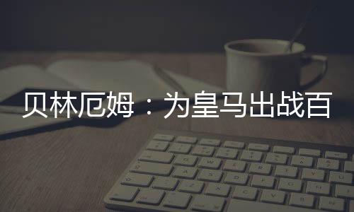延续俱乐部辉煌的贝林历史