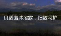 贝适诺沐浴露，细致呵护宝宝每一寸肌肤