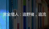 赏金猎人	：追野猪，追流量