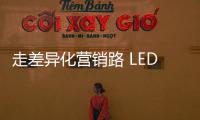 走差异化营销路 LED企业需求新
、求活、求精