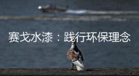 赛戈水漆：践行环保理念�，守护青山绿水