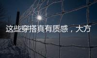 这些穿搭真有质感，大方高级不老气，适合40岁左右的女性