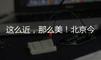 这么近
，那么美

！北京今日首发，新增全景观光旅游列车
，颠覆认知