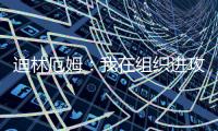 迪林厄姆
：我在组织进攻方面进步了很多 现在变得越来越自然了