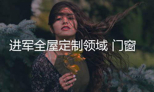 拥有了完整的全屋产品供应链