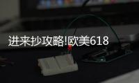 进来抄攻略!欧美618年中风暴，购你想购，优惠大放送活动来了!