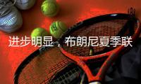 进步明显
，布朗尼夏季联赛首战投篮7中3得10分2板1抢断
