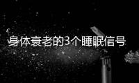 身体衰老的3个睡眠信号！符合一个就要当心了	，赶紧对照一下