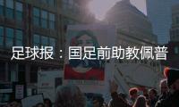 足球报：国足前助教佩普
