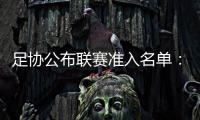 足协公布联赛准入名单：昆山
、广州城无缘
