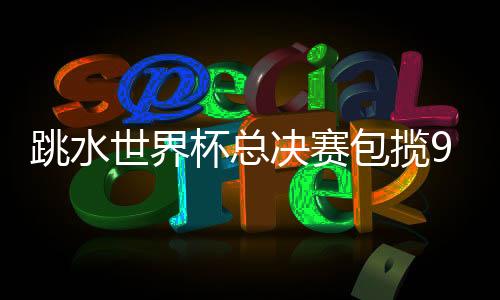 杯总包揽到总决赛已稳定得多