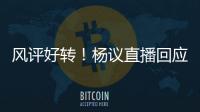 风评好转	！杨议直播回应父亲去世获赞�：把杨少华照顾到94岁不容易