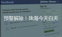 预警解除！珠海今天白天多云有阳光