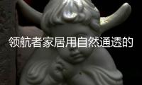 领航者家居用自然通透的原木色，让家更轻松惬意