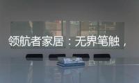 领航者家居
：无界笔触，勾勒专属自由生活图景