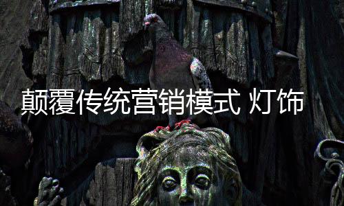 有的颠覆灯饰尝试了B2C模式