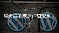 高级感的家居门窗配色
，满足好“色”的你，超赞!