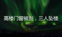 高楼门窗被刮�，三人坠楼遇难	：强风何以夺命