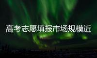 高考志愿填报市场规模近10亿元，推广实时动态志愿模式可倒逼行业良性发展 丨议教