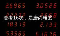 高考16次
，是唐尚珺的偏执吗｜记者手记