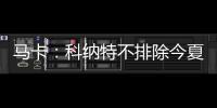 马卡：科纳特不排除今夏转会至皇马，利物浦不打算轻易放人
