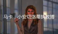 马卡
�：小安切洛蒂执教博塔弗戈的同时，仍将兼任巴西队助教