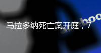 马拉多纳死亡案开庭
，7名医疗人员被控过失杀人