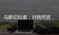 马斯切拉诺：对我而言，梅西是足球运动史上最伟大的球员