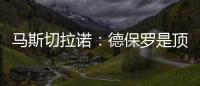 马斯切拉诺
：德保罗是顶级球员�，但我不喜欢谈论其他俱乐部的球员