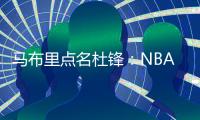 马布里点名杜锋�	：NBA对抗更专业
，不会出现绊人教练
