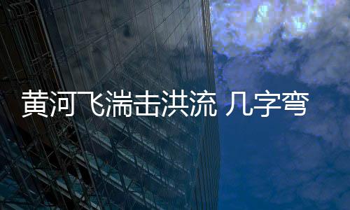 惊天动地的黄河大事是没有的