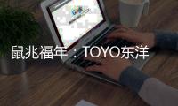 鼠兆福年
：TOYO东洋电器惊鸣博发 剑指华锋