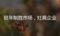 鼠年制胜市场
，灶具企业要不断优化管理系统